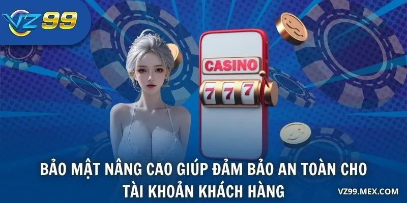 Bảo mật nâng cao giúp đảm bảo an toàn cho tài khoản khách hàng