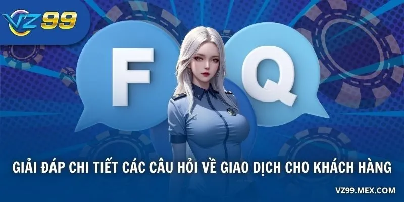 Giải đáp chi tiết các câu hỏi về giao dịch cho khách hàng