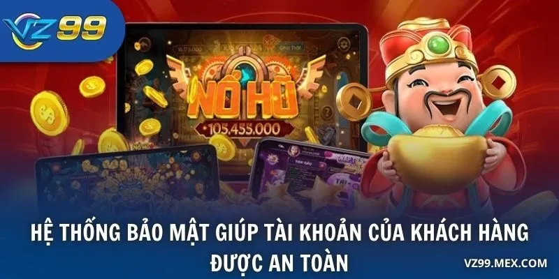 Hệ thống bảo mật giúp tài khoản của khách hàng được an toàn