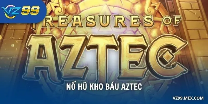 Nổ hũ Kho Báu Aztec